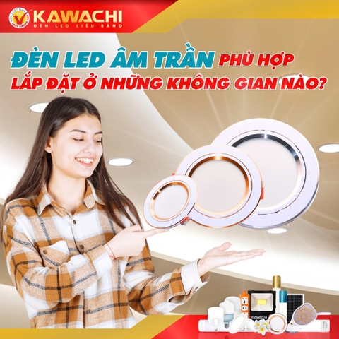 ĐÈN LED ÂM TRẦN PHÙ HỢP LẮP ĐẶT Ở NHỮNG KHÔNG GIAN NÀO? ĐÈN LED ÂM TRẦN PHÙ HỢP LẮP ĐẶT Ở NHỮNG KHÔNG GIAN NÀO?
