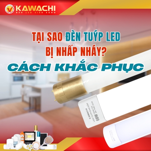 TẠI SAO ĐÈN TUÝP LED BỊ NHẤP NHÁY VÀ CÁCH KHẮC PHỤC TẠI SAO ĐÈN TUÝP LED BỊ NHẤP NHÁY VÀ CÁCH KHẮC PHỤC