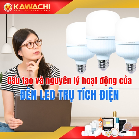 CẤU TẠO VÀ NGUYÊN LÝ HOẠT ĐỘNG CỦA ĐÈN LED TRỤ TÍCH ĐIỆN CẤU TẠO VÀ NGUYÊN LÝ HOẠT ĐỘNG CỦA ĐÈN LED TRỤ TÍCH ĐIỆN