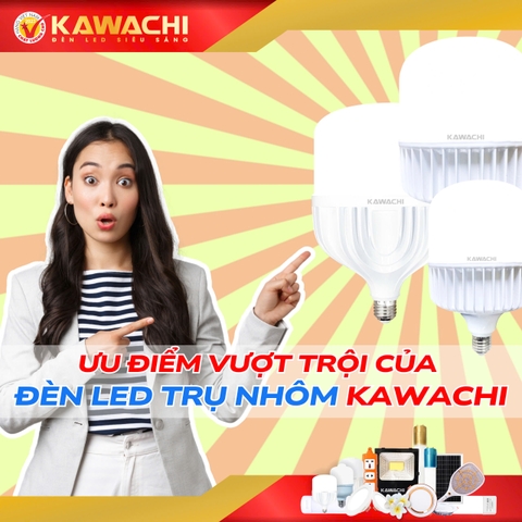 ƯU ĐIỂM VƯỢT TRỘI CỦA ĐÈN LED TRỤ NHÔM KAWACHI ƯU ĐIỂM VƯỢT TRỘI CỦA ĐÈN LED TRỤ NHÔM KAWACHI
