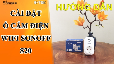 Hướng dẫn cài đặt ổ cắm điện Wifi Sonoff S20