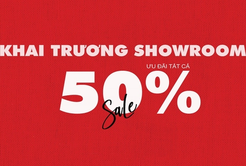 CHƯƠNG TRÌNH KHAI TRƯƠNG SHOWROOM - ƯU ĐÃI 50% TẤT CẢ SẢN PHẨM