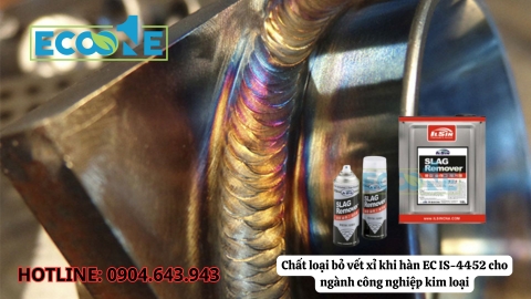 Chất loại bỏ vết xỉ khi hàn EC IS-4452 hiệu quả vượt trội cho ngành công nghiệp kim loại