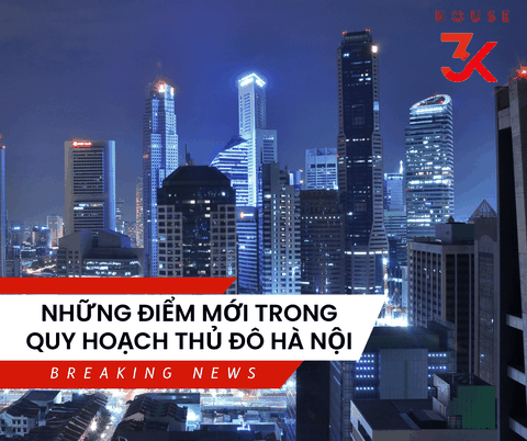 NHỮNG ĐIỂM MỚI TRONG QUY HOẠCH THỦ ĐÔ HÀ NỘI
