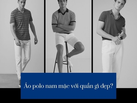 Áo polo nam mặc với quần gì đẹp?