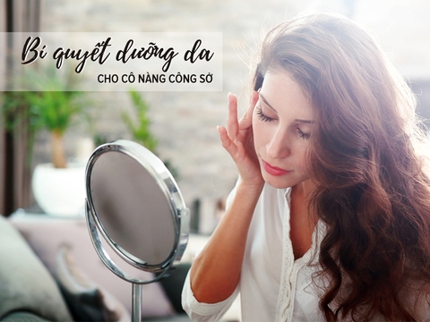 BÍ QUYẾT CHĂM DA CHO CÁC CÔ NÀNG CÔNG SỞ