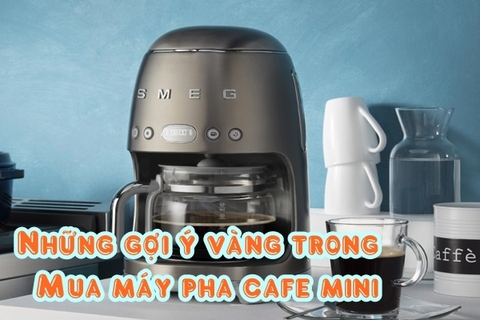 Những gợi ý vàng trong mua máy pha cafe mini