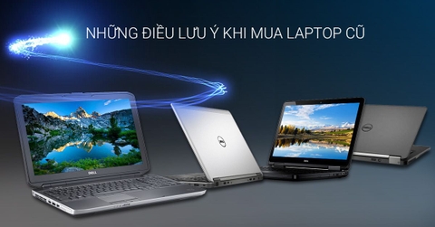 MUA LAPTOP CŨ VÀ 7 TIPS BỎ TÚI KHI MUA