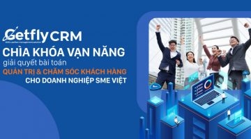 Getfly CRM – “Chìa khóa vạn năng” giải quyết bài toán quản trị và chăm sóc khách hàng cho doanh nghiệp SMEs Việt