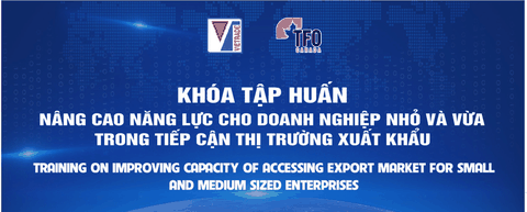 Mời tham gia : Khóa tập huấn nâng cao năng lực cho doanh nghiệp nhỏ và vừa trong tiếp cận thị trường xuất khẩu