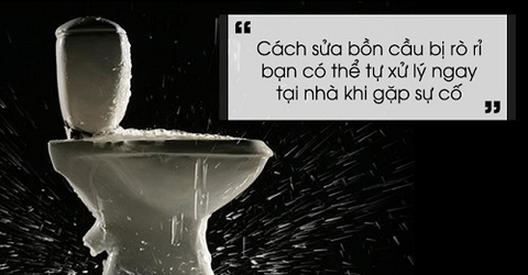 Cách sửa bồn cầu bị rỉ nước hiệu quả nhất