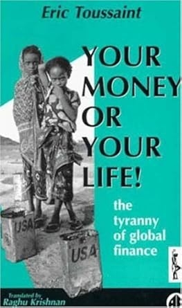 Your Money or Your Life!: The Tyranny of Global Finance