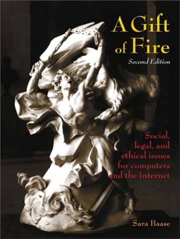 A Gift of Fire: Social, Legal, and Ethical Issues for Computers and the Internet