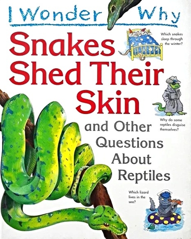 I Wonder Why Snakes Shed Their Skin and Other Questions About Reptiles