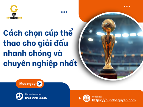 Cách chọn cúp thể thao cho giải đấu nhanh chóng và chuyên nghiệp nhất