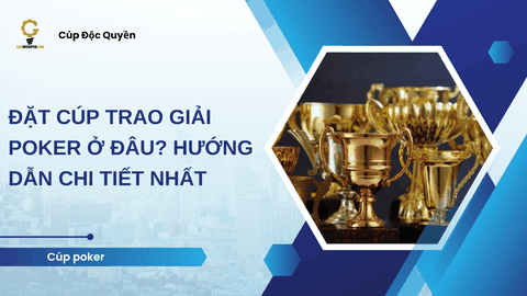 Đặt cúp trao giải poker ở đâu? Hướng dẫn chi tiết nhất