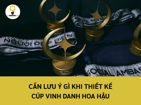 Cần lưu ý gì khi thiết kế cúp vinh danh hoa hậu