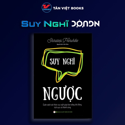 Suy Nghĩ Ngược: Cuốn sách cải thiện suy nghĩ giúp bạn sống tích cực