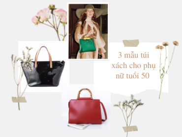 Gợi ý 3 mẫu túi xách cho phụ nữ tuổi 50 nhất định bạn phải biết