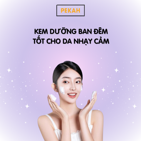 KEM DƯỠNG BAN ĐÊM DÀNH CHO DA NHẠY CẢM