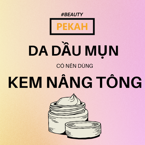 DA DẦU MỤN CÓ NÊN DÙNG KEM NÂNG TÔNG ĐƯỢC KHÔNG?