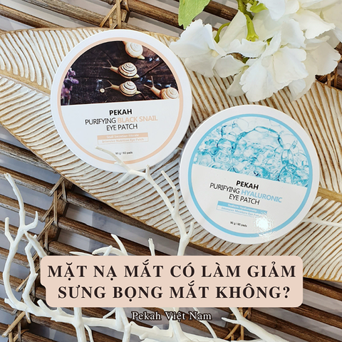 TẠI SAO LẠI CÓ BỌNG MẮT? MẶT NẠ MẮT PEKAH CÓ LÀM GIẢM SƯNG BỌNG MẮT KHÔNG?