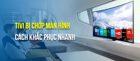 Tivi bị chớp màn hình, nguyên nhân và cách khắc phục?