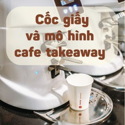 CỐC GIẤY VÀ MÔ HÌNH CAFE TAKEAWAY