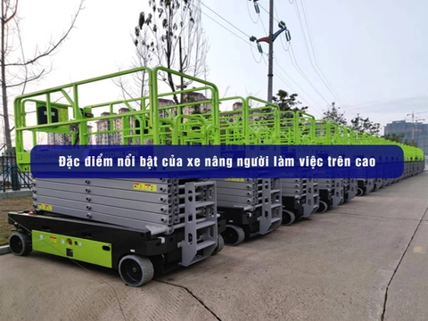 Đặc điểm nổi bật xe nâng người làm việc trên cao