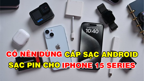Có nên sử dụng cáp điện thoại Android để sạc cho iPhone 15?