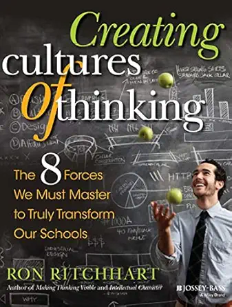 Creating Cultures of Thinking.’  The 8 Forces We Must Master to Truly Transform Our School.s