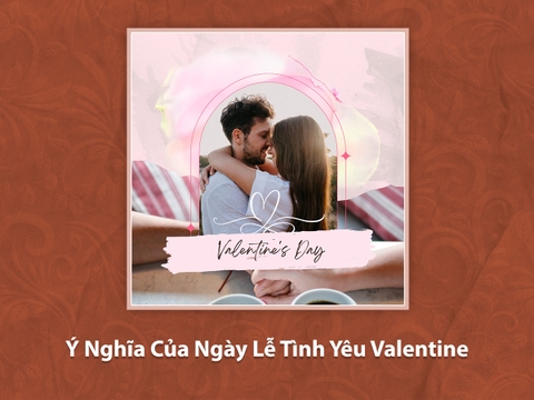 Ý Nghĩa Của Ngày Lễ Tình Yêu Valentine