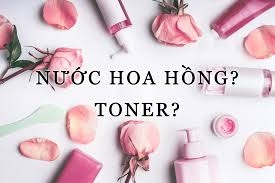 SỰ KHÁC NHAU GIỮA TONER VÀ NƯỚC HOA HỒNG