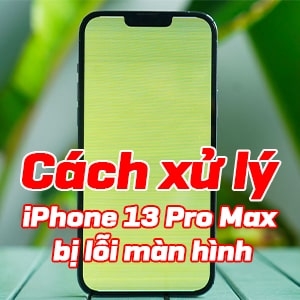 iPhone 13 Pro Max bị lỗi màn hình: Cách xử lý nhanh gọn