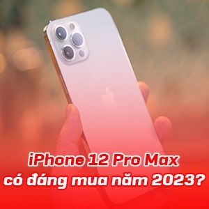 iPhone 12 Pro Max: Có đáng mua năm 2023?