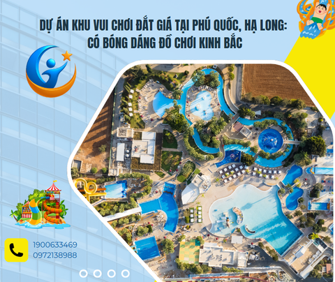 Dự án khu vui chơi đắt giá tại Phú Quốc, Hạ Long: Có bóng dáng Đồ Chơi Kinh Bắc