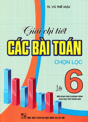 GIẢI CHI TIẾT CÁC BÀI TOÁN CHỌN LỌC LỚP 6 (BIÊN SOẠN THEO CHƯƠNG TRÌNH GIÁO DỤC PHỔ THÔNG MỚI)