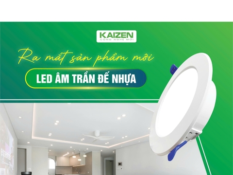 RA MẮT SẢN PHẨM MỚI - ĐÈN LED ÂM TRẦN ĐẾ NHỰA KAIZEN RA MẮT SẢN PHẨM MỚI - ĐÈN LED ÂM TRẦN ĐẾ NHỰA KAIZEN