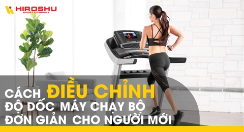 Cách điều chỉnh độ dốc máy chạy bộ đơn giản cho người mới