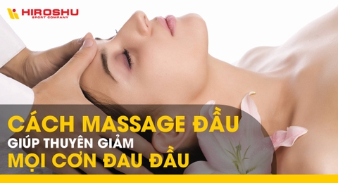 Cách massage đầu giúp thuyên giảm mọi cơn đau đầu dai dẳng