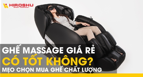 Ghế massage giá rẻ có tốt không? Mẹo chọn mua ghế chất lượng