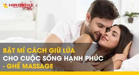 Bật mí cách giữ lửa cho cuộc sống hạnh phúc bằng ghế massage
