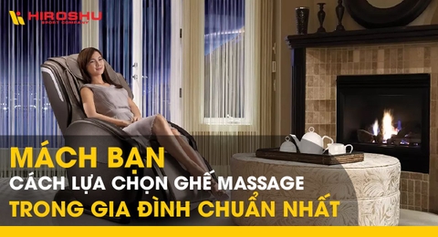 Mách bạn cách lựa chọn ghế massage trong gia đình chuẩn nhất