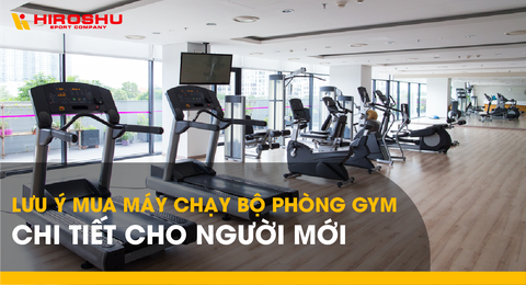 Lưu ý mua máy chạy bộ phòng gym chi tiết cho người mới