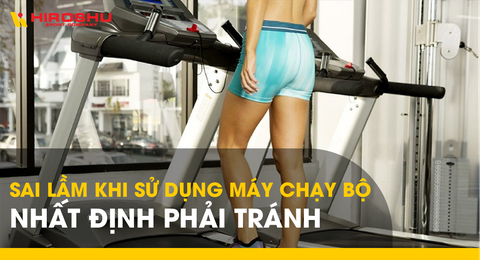 Sai lầm khi sử dụng máy chạy bộ nhất định phải tránh