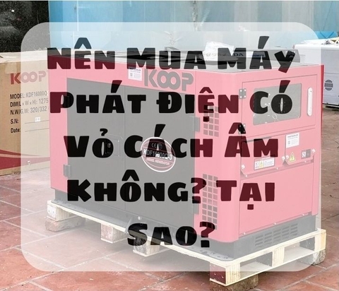 Nên Mua Máy Phát Điện Có Vỏ Cách Âm Không? Tại Sao?