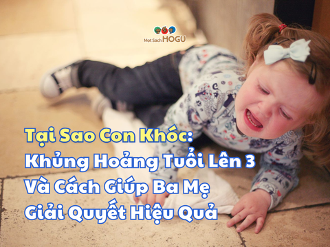 Tại Sao Con Khóc: Khủng Hoảng Tuổi Lên 3 Và Cách Giúp Ba Mẹ Giải Quyết Hiệu Quả