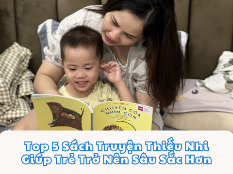 Top 5 Sách Truyện Thiếu Nhi Giúp Trẻ Trở Nên Sâu Sắc Hơn