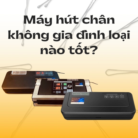 Máy Hút Chân Không Gia Đình Loại Nào Tốt?