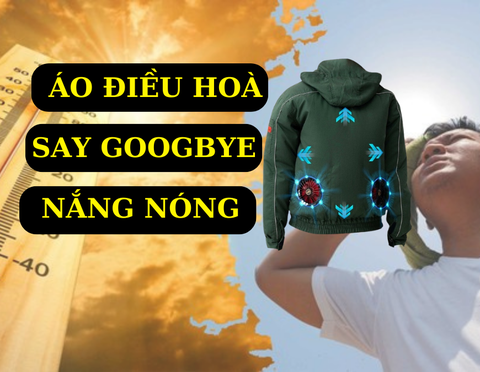 Áo điều hoà nói luôn Say Goodbye với nắng nóng